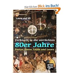 Verknallt in die verr�ckten 80er Jahre: Partys, Szene, Leute und Laura