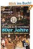 Verknallt in die verr�ckten 80er Jahre: Partys, Szene, Leute und Laura