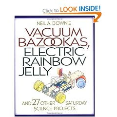Vacuum Bazookas, Electric Rainbow Jelly, and 27 Other Saturday Science Projects