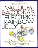 Vacuum Bazookas, Electric Rainbow Jelly, and 27 Other Saturday Science Projects