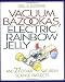 Vacuum Bazookas, Electric Rainbow Jelly, and 27 Other Saturday Science Projects