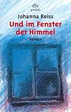 Und im Fenster der Himmel: Jugendroman - Johanna Reiss