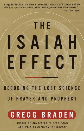 By Gregg Braden The Isaiah Effect: Decoding the Lost Science of Prayer and Prophecy