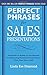 Perfect Phrases for Sales Presentations: Hundreds of Ready-to-Use Phrases for Delivering Powerful Presentations That Close Every Sale (Perfect Phrases Series)