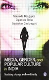 Media, gender, and popular culture in India : tracking change and continuity