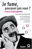 Je fume, pourquoi pas vous ? : Contre la tabacophobie
