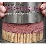The Fundamental Techniques of Classic Pastry Artsby French Culinary Institute
