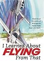I LEARNED ABOUT FLYING FROM THAT: First-hand Accounts of Mishaps to Avoid from Real-life Pilots