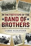 In the Footsteps of the Band of Brothers: A Return to Easy Company's Battlefields with Sgt. Forrest Guth