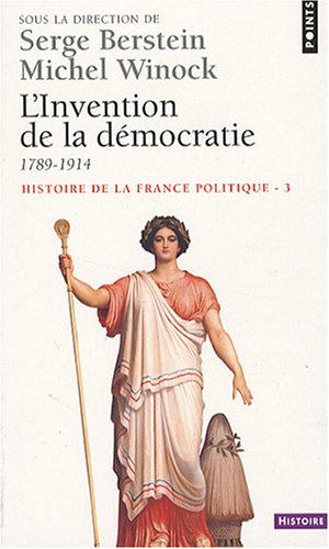 Histoire de la France politique, Tome 3 : L'Invention de la démocratie : 1789-1914
