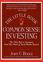 The Little Book of Common Sense Investing: The Only Way to Guarantee Your Fair Share of Stock Market Returns (Little Books. Big Profits)