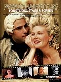 Period Hairstyles for Studio, Stage and Screen: A Practical Reference for Actors, Models, hair stylists, Photographers, stage managers & Directors