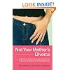 Not Your Mother's Divorce: A Practical, Girlfriend-to-Girlfriend Guide to Surviving the End of a Young Marriage