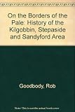 On the borders of the Pale : a history of the Kilgobbin, Stepaside and Sandyford area