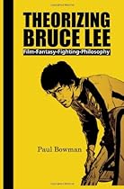 Theorizing Bruce Lee: Film-Fantasy-Fighting-Philosophy (Contemporary Cinema)