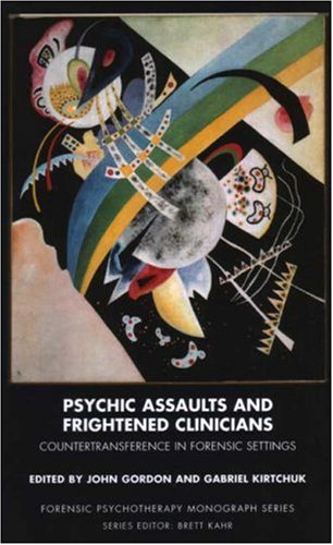 Psychic Assaults and Frightened Clinicians: Countertransference in Forensic Settings (Forensic Psychotherapy Monograph Series)