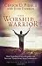 The Worship Warrior: Ascending In Worship, Descending in War by Dr. Chuck D. Pierce, John Dickson