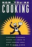 Now Youre Cooking: Everything a Beginner Needs to Know to Start Cooking Today