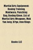Martial Arts Equipment: Boxing Training, Makiwara, Punching Bag, Boxing Glove, List of Martial Arts Weapons, Muk Yan Jong, Bogu, Iron Rings