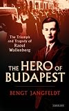 The hero of Budapest : the triumph and tragedy of Raoul Wallenberg