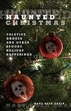 Haunted Christmas: Yuletide Ghosts and Other Spooky Holiday Happenings
