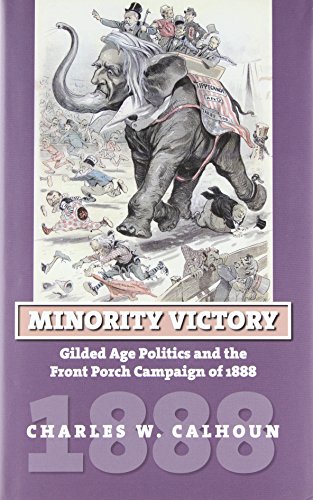 Minority Victory: Gilded Age Politics and the Front Porch Campaign of 1888 (American Presidential Elections)