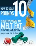How to Lose 10 Pounds: Creative Ways to Melt Fat Quickly and Easily