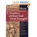 Is Goodness without God Good Enough?: A Debate on Faith, Secularism, and Ethics