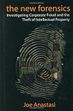 The New Forensics: Investigating Corporate Fraud and the Theft of Intellectual Property
