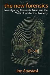 The New Forensics: Investigating Corporate Fraud and the Theft of Intellectual Property