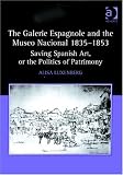 The Galerie Espagnole And The Museo Nacional 1835-1853 : Saving Spanish Art, Or The Politics Of Patrimony