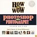 How to Wow: Photoshop for Photography (2nd Edition) (How to Wow)