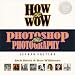 How to Wow: Photoshop for Photography (2nd Edition) (How to Wow)