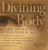 Divining the Body: Reclaim the Holiness of Your Physical Self