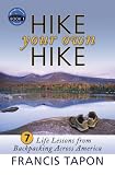 Hike Your Own Hike: 7 Life Lessons from Backpacking Across America Hike Your Own Hike: 7 Life Lessons from Backpacking Across America