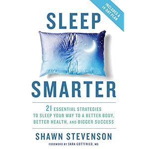 Sleep Smarter: 21 Essential Strategies to Sleep Your Way to a Better Body, Better Health, and Bigger Success