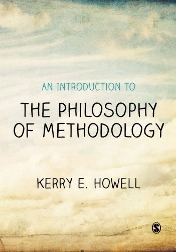 An Introduction to the Philosophy of Methodology by Kerry Howell (2012-11-13), by Kerry Howell;