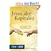 Jesus, der Kapitalist: Das christliche Herz der Marktwirtschaft
