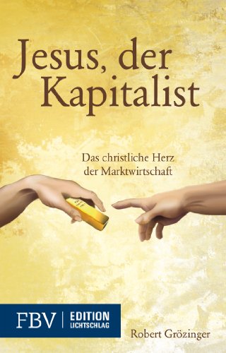 Jesus, der Kapitalist: Das christliche Herz der Marktwirtschaft