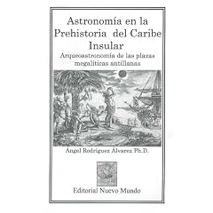 Astronomia en la Prehistoria del Caribe Insular: Arqueoastronomia de las plazas megaliticas Antillanas(Batey, Caguana, Tibes) (Spanish Edition)