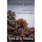 Borderland Jaguars: Tigres de la Frontera by David E. Brown