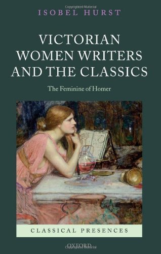 Victorian Women Writers and the Classics: The Feminine of Homer (Classical Presences)