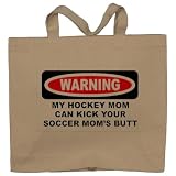 WARNING MY HOCKEY MOM CAN KICK YOUR SOCCER MOM'S BUTT Totebag (Cotton Tote / Bag)