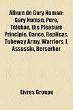 Album de Gary Numan: Gary Numan, Pure, Telekon, the Pleasure Principle, Dance, Replicas, Tubeway Army, Warriors, I, Assassin, Berserker-