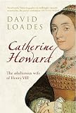 Catherine Howard : the adulterous wife of Henry VIII