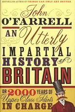 An Utterly Impartial History of Britain or 2000 Years of Upper-class Idiots in Charge