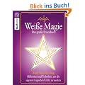 Wei�e Magie: Das gro�e Praxisbuch: Das gro�e Praxisbuch. Hilfsmittel und Techniken, um die eigenen magischen Kr�fte zu wecken