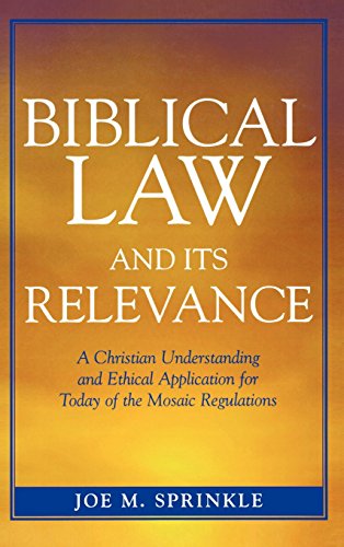 Biblical Law and Its Relevance: A Christian Understanding and Ethical Application for Today of the Mosaic Regulations