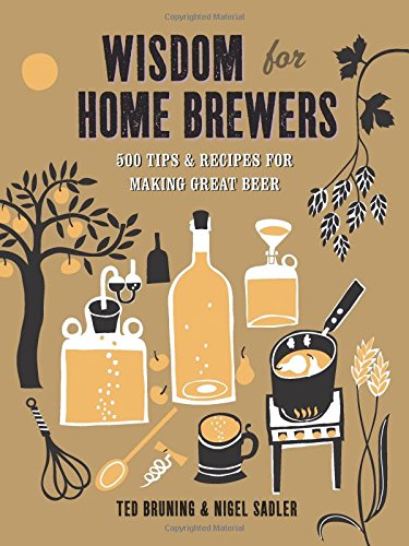 Wisdom for Home Brewers: 500 Tips &  Recipes for Making Great Beer