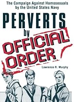 Perverts by Official Order: The Campaign Against Homosexuals by the United States Navy (Journal of Homosexuality Series: No. 1) Perverts by Official Order: The Campaign Against Homosexuals by the United States Navy (Journal of Homosexuality Series: No. 1)